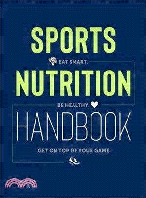 Sports Nutrition Handbook ― Eat Smart. Be Healthy. Get on Top of Your Game.