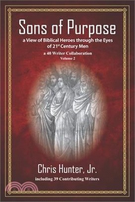 Sons of Purpose, a View of Biblical Heroes through the Eyes of 21st Century Men: a 40 Writer Collaboration, Volume 2