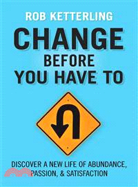 Change Before You Have to ─ Discover a New Life of Abundance, Passion, & Satisfaction