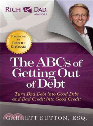 The ABCs of Getting Out of Debt ─ Turn Bad Debt into Good Debt and Bad Credit into Good Credit