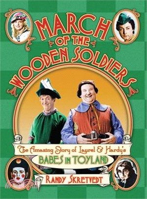 March of the Wooden Soldiers: The Amazing Story of Laurel & Hardy's "Babes in Toyland"