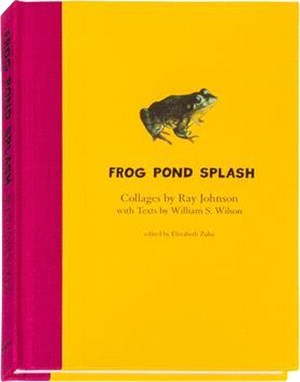 Ray Johnson and William S. Wilson ― Frog Pond Splash: Collages by Ray Johnson With Texts by William S. Wilson