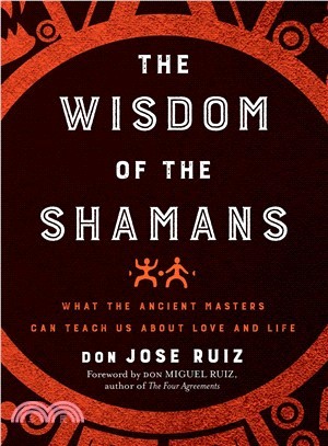 The Wisdom of the Shamans ― What the Ancient Masters Can Teach Us About Love and Life