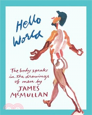 Hello World: The Body Speaks in the Drawings of Men by James McMullan