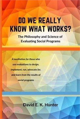 DO WE REALLY KNOW WHAT WORKS The Philosophy and Science of Evaluating Social Programs