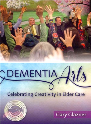 Dementia arts :  celebrating creativity in elder care /