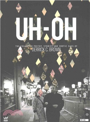 UH-OH ─ The Collected Poetry, Stories and Erotic Sass of Derrick C. Brown