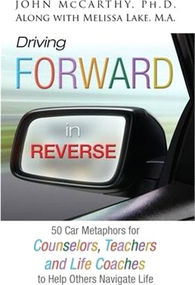 Driving Forward in Reverse: 50 Car Metaphors for Counselors, Teachers, and Life Coaches to Help Others Navigate Life