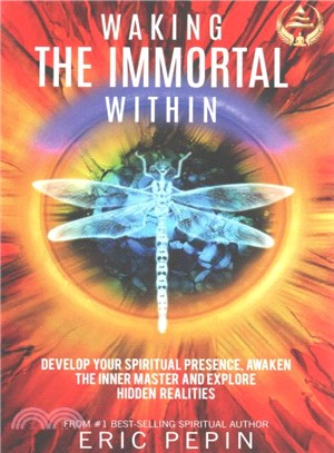 Waking the Immortal Within ― Develop Your Spiritual Presence, Awaken the Inner Master and Explore Hidden Realities