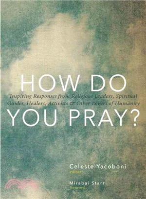 How Do You Pray? ─ Inspiring Responses from Religious Leaders, Spiritual Guides, Healers, Activists & Other Lovers of Humanity