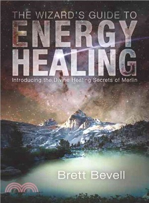 The Wizard's Guide to Energy Healing ─ Introducing the Divine Healing Secrets of Merlin
