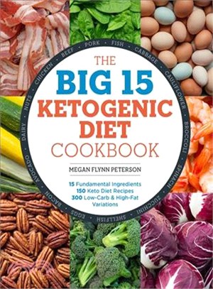 The Big 15 Ketogenic Diet Cookbook ─ 15 Fundamental Ingredients, 150 Keto Diet Recipes, 300 Low-carb and High-fat Variations