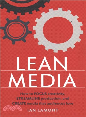 Lean Media ─ How to Focus Creativity, Streamline Production, and Create Media That Audiences Love