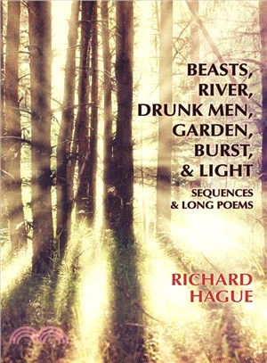 Beasts, River, Drunk Men, Garden, Burst, & Light ― Sequences & Long Poems