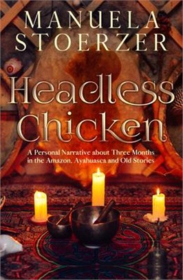 Headless Chicken ― A Personal Narrative About Three Months in the Amazon, Ayahuasca and Old Stories