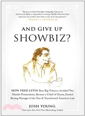 And Give Up Showbiz? ― How Fred Levin Beat Big Tobacco, Avoided Two Murder Prosecutions, Became a Chief of Ghana, Earned Boxing Manager of the Year, and Transformed American