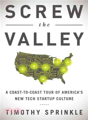 Screw the Valley ─ A Coast-to-Coast Tour of America's New Tech Startup Culture: New York, Boulder, Austin, Raleigh, Detroit, Las Vegas, Kansas City