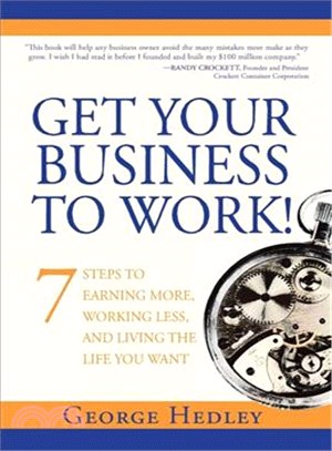 Get Your Business to Work! ─ 7 Steps to Earning More, Working Less, and Living the Life You Want