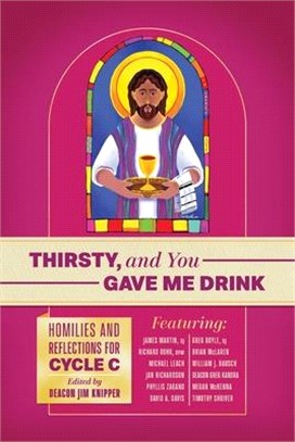 Thirsty, and You Gave Me Drink; Homilies and Reflections for Cycle C