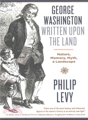 George Washington Written Upon the Land ─ Nature, Memory, Myth, & Landscape