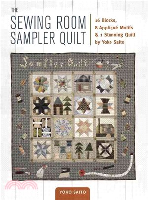 The Sewing Room Sampler Quilt ― 16 Blocks, 8 Applique Motifs & 1 Stunning Quilt by Yoko Saito