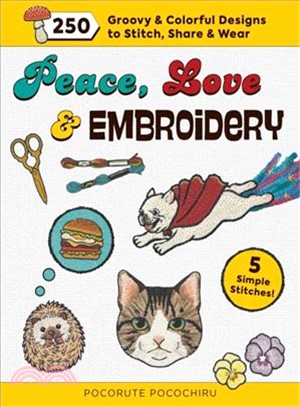 Peace, Love and Embroidery ― 250 Groovy & Colorful Designs to Stitch, Share and Wear