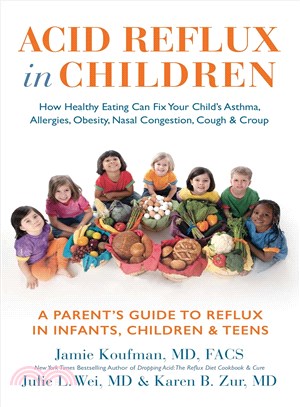 Acid reflux in children :how healthy eating can fix your child's asthma, allergies, obesity, nasal congestion, cough & croup : a parent's guide to reflux in infants, children & teens /|cJamie Koufman, M.D, F.A.C.S., Julie L.  Wei, M.D. & Karen B. Zur, M.D...