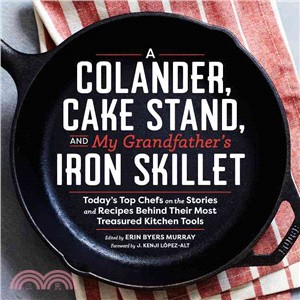 A Colander, Cake Stand, and My Grandfather's Iron Skillet ― 40 Top Chefs and the Stories and Recipes Behing Their Most Treasured Kitchen Tools