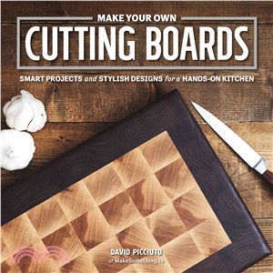 Make Your Own Cutting Boards ― Smart Projects & Stylish Designs for a Hands-on Kitchen