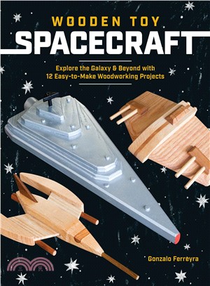 Wooden Toy Spacecraft ― Explore the Galaxy & Beyond With 13 Easy-to-make Woodworking Projects