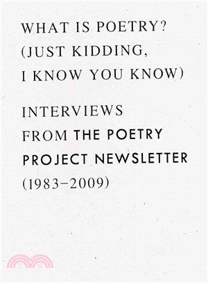 What Is Poetry? Just Kidding, I Know You Know ― Interviews from the Poetry Project Newsletter 1983-2009