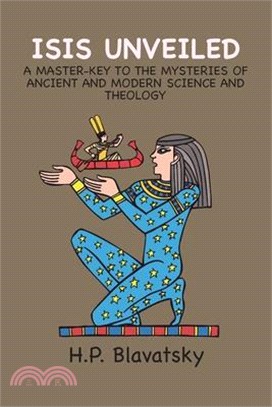 Isis Unveiled: A Master-Key to the Mysteries of Ancient and Modern Science and Theology