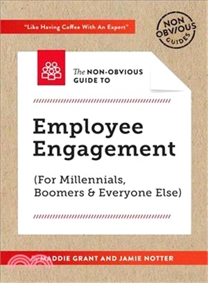 The Non-obvious Guide to Employee Engagement for Millennials, Boomers and Everyone Else ― Retain Your Best People. Encourage More Collaboration. Inspire the Millennials.