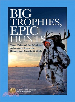 Big Trophies, Epic Hunts ─ True Tales of Self-Guided Adventure from the Boone and Crockett Club