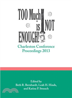 Too Much Is Not Enough ― Charleston Conference Proceedings, 2013
