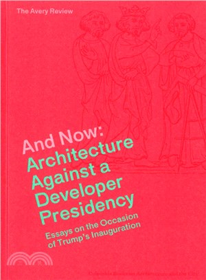 And Now : Architecture Against a Developer Presidency (Essays on the Occasion of Trump's Inauguration)