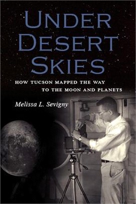 Under Desert Skies ─ How Tucson Mapped the Way to the Moon and Planets
