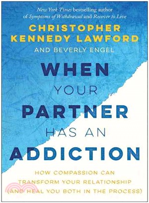 When Your Partner Has an Addiction ─ Transform Your Relationship With an Addicted Partner and Heal Yourself in the Process