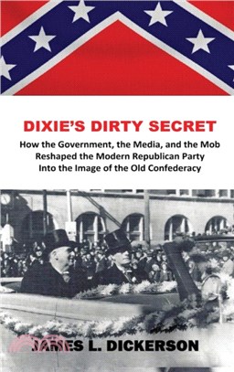 Dixie's Dirty Secret：How the Government, the Media and the Mob Reshaped the Modern Republican Party Into the Image of the Old Confederacy