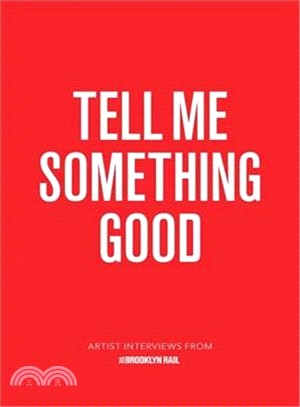 Tell Me Something Good ─ Artist Interviews from the Brooklyn Rail