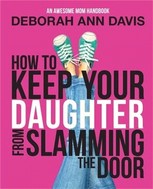 How To Keep Your Daughter From Slamming the Door: An Awesome Mom Handbook