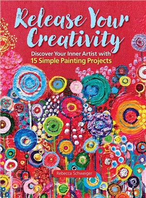Release Your Creativity ─ Discover Your Inner Artist With 15 Simple Painting Projects