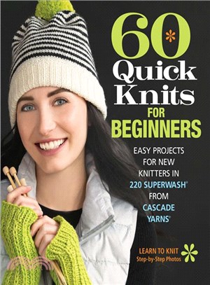 60 Quick Knits for Beginners:Easy Projects for New Knitters in 220 Superwash® from Cascade Yarns®