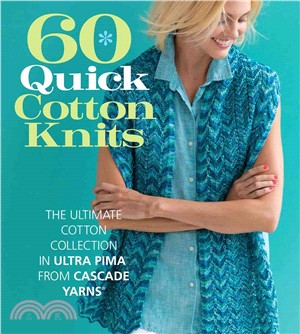 60 Quick Cotton Knits:The Ultimate Cotton Collection in Ultra Pima™ from Cascade Yarns®