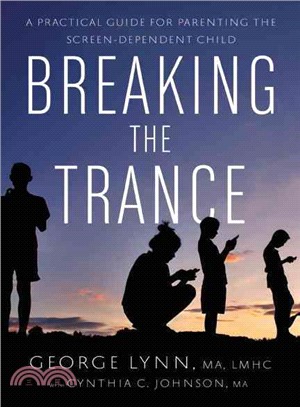Breaking the Trance ― A Practical Guide for Parenting the Screen-dependent Child