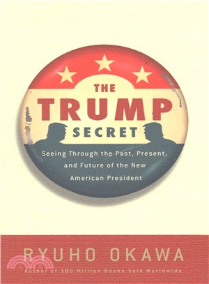 The Trump Secret ─ Seeing Through the Past, Present, and Future of the New American President