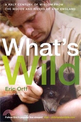 What's Wild: A Half Century of Wisdom from the Woods and Rivers of New England