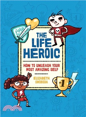 The Life Heroic ─ How to Unleash Your Most Amazing Self