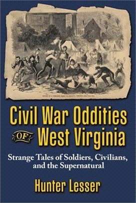 Civil War Oddities of West Virginia: Strange Tales of Soldiers, Civilians and the Supernatural