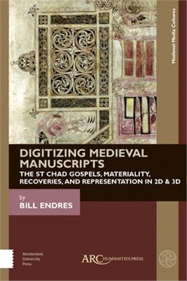 Digitizing Medieval Manuscripts ― The St. Chad Gospels, Materiality, Recoveries, and Representation in 2d & 3d